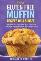 Easy Gluten Free Muffin Recipes On A Budget: Muffins So Delicious And Flavorful You Will Never Believe It's Gluten-Free 1499282230 Book Cover