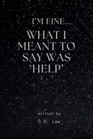 I'm Fine...What I Meant Was 'Help' B0FHG36BY6 Book Cover