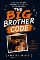 THE BIG BROTHER CODE: A Fun Guide for Boys Who Want to Be the Best Big Sibling Around B0H3NXXY26 Book Cover