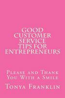 Good Customer Service Tips for Entrepreneurs: Please and Thank You With a Smile 1522952438 Book Cover