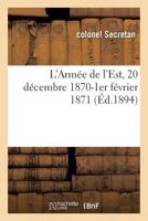 L'Arma(c)E de L'Est, 20 Da(c)Cembre 1870-1er Fa(c)Vrier 1871, Avec 3 Cartes 2019614359 Book Cover