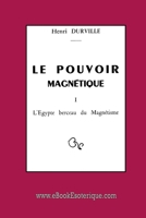 Le Pouvoir Magn�tique: L'Egypte berceau du Magn�tisme 2930727446 Book Cover