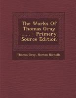 The Works of Thomas Gray .. 1147692858 Book Cover