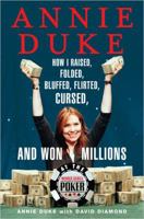 Annie Duke: How I Raised, Folded, Bluffed, Flirted, Cursed, and Won Millions at the World Series of Poker 0452286484 Book Cover