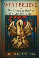 Why I Believe In the Beauty & Truth of the Catholic Faith B0FK2JBSLW Book Cover