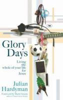 Glory Days: Living the whole of your life for Jesus 1844743780 Book Cover