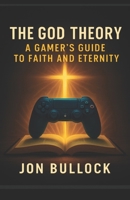 The God Theory: A Gamer’s Guide to Faith and Eternity B0G6JN81CF Book Cover