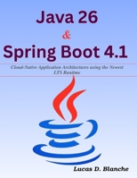 Java 26 & Spring Boot 4.1: Cloud-Native Application Architectures using the Newest LTS Runtime (Complementary Tech Combinations) B0HBJDC91G Book Cover