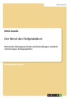 Der Beruf des Heilpraktikers: Historischer Hintergrund, Trends und Entwicklungen, rechtliche Anforderungen, Bet�tigungsfelder 365664988X Book Cover