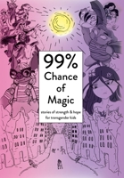 99% Chance of Magic: Stories of Strength and Hope for Transgender Kids 0999673076 Book Cover