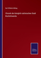 Chronik der königlich sächsischen Stadt Bischofswerda 1160340544 Book Cover