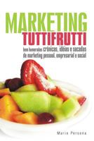 Marketing Tutti Frutti: Bem-Humoradas Cr�nicas, Id�ias E Sacadas de Marketing Pessoal, Empresarial, Social E O Escambau... 1442188057 Book Cover