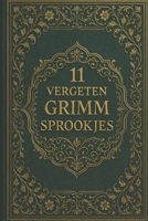 11 vergeten Grimm sprookjes: Zeldzame en minder bekende sprookjes uit de Grimm-traditie (Dutch Edition) B0GKYMW6ML Book Cover
