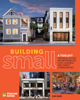 Building Small: A Toolkit for Real Estate Entrepreneurs, Civic Leaders, and Great Communities 0874204682 Book Cover