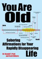 You Are Old: Sobering Affirmations for Your Rapidly Disappearing Life 1449418392 Book Cover