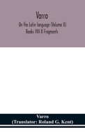 Varro; On the Latin language (Volume II) Books VIII-X Fragments 9354151639 Book Cover