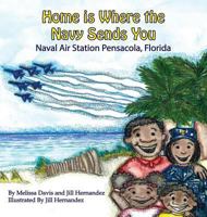 Home is Where the Navy Sends You: Naval Air Station Pensacola, Florida 0986213187 Book Cover