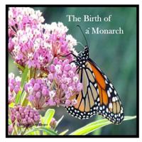 The Birth Of A Monarch: Metamorphosis of a Monarch Butterfly 1979765286 Book Cover