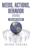 Needs, Actions, Behavior (NAB): Needs Drive Behavior 1499081588 Book Cover