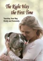 The Right Way First Time: Teaching Your Dog Kindly and Humanely 0979459907 Book Cover