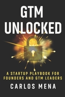 GTM Unlocked: Sales, Growth, and the Real-World GTM Playbook for Startup Success B0GG8XRT4Q Book Cover