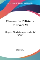 Elemens De L'Histoire De France V1: Depuis Clovis Jusqu'a Louis XV (1777) 1168138744 Book Cover