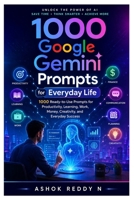 1000 Google Gemini Prompts for Everyday Life: 1000 Ready-to-Use Prompts for Productivity, Learning, Work, Money, Creativity, and Everyday Success B0H4HLKC41 Book Cover