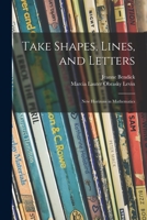 Take shapes, lines, and letters: New horizons in mathematics 1014977657 Book Cover