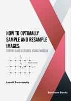 How to Optimally Sample and Resample Images: Theory and Methods Using Matlab 9811471800 Book Cover