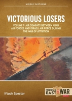 Victorious Losers, Volume 1: Air Combats between Arab Air Forces and Israeli Air Force during the War of Attrition 1804512214 Book Cover
