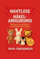 NAHTLOSE HÄKEL-AMIGURUMIS: Tierfiguren ohne Nähen – Anleitungen für Anfänger (German Edition) B0FRR9SJGC Book Cover