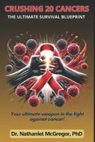 Crushing 20 Cancers: The Ultimate Survival Blueprint B0DSLLSS4G Book Cover