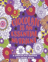 Chocolate Is An Essential Nutrient: A Stress Relief Coloring Gift Book for Chocolate Lovers B087RCCCVF Book Cover