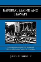 Imperial Maine and Hawai'i: Interpretative Essays in the History of Nineteenth Century American Expansion 0739127187 Book Cover