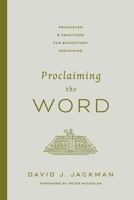 Proclaiming the Word: Principles and Practices for Expository Preaching (Foreword by Peter Nicholas) 143359210X Book Cover