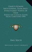 Graeco-Roman Institutions, from Antievolutionist Points of View ... Four Lectures Delivered Before the University of Oxford 1357497148 Book Cover