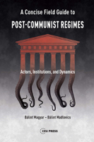 A Concise Field Guide to Post-Communist Regimes: Actors, Institutions, and Dynamics 9633865875 Book Cover