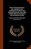 Diary of Thomas Burton, Esq., Member in the Parliaments of Oliver and Richard Cromwell, from 1656 to 1659: Now First Published from the Original Autograph Manuscript. with an Introduction, Containing  1345520484 Book Cover