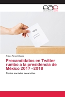 Precandidatos en Twitter rumbo a la presidencia de México 2017 –2018: Redes sociales en acción 6202813318 Book Cover