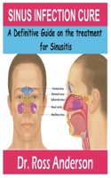 Sinus Infection Cure: A Definitive Guide on the treatment for Sinusitis B08FTZY6T8 Book Cover