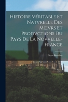 Histoire Véritable Et Natvrelle Des Moevrs Et Prodvctions Du Pays De La Novvelle-France 1018028528 Book Cover