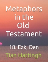 Metaphors in the Old Testament: 18. Ezk, Dan B0GKVG8VH7 Book Cover