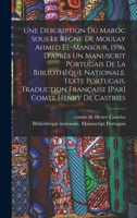 Une Description du Maroc sous le règne de Moulay Ahmed El-Mansour, 1596, d'après un manuscrit portugais de la Bibliothèque nationale. Texte portugais. ... Comte Henry de Castries 1018155783 Book Cover