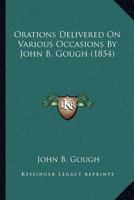 Orations Delivered On Various Occasions By John B. Gough 1437085229 Book Cover