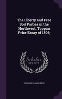 The Liberty and Free Soil Parties in the Northwest: Toppan Prize Essay of 1896. 1275800548 Book Cover