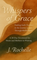 Whispers of Grace: Finding God’s Presence in the Journey to and Through Motherhood B0F8C4FVFP Book Cover