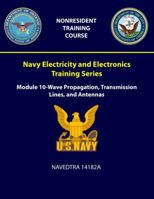 Navy Electricity and Electronics Training Series : Module 10 - Wave Propagation, Transmission Lines, and Antennas - Navedtra 14182a 1387965298 Book Cover