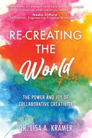 Re-Creating The World: The Power and Joy of Collaborative Creativity B0CP6DLGZZ Book Cover