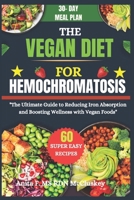 THE VEGAN DIET FOR HEMOCHROMATOSIS: "The Ultimate Guide to Reducing Iron Absorption and Boosting Wellness with Vegan Foods" B0DR77BS8C Book Cover