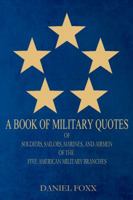 A Book Of Military Quotes: of Soldiers, Sailors, Marines, and Airmen of the Five 099145152X Book Cover